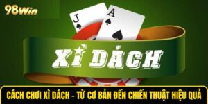 Cách Chơi Xì Dách - Từ Cơ Bản Đến Chiến Thuật Hiệu Quả