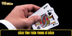 Cách Tính Toán Trong Xì Dách - Nắm Thế Chủ Động Mỗi Ván Chơi