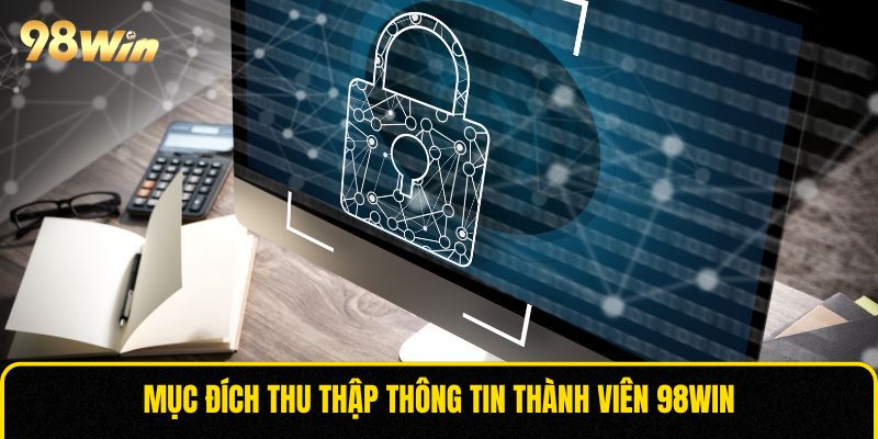 Mục đích thu thập thông tin thành viên 98WIN